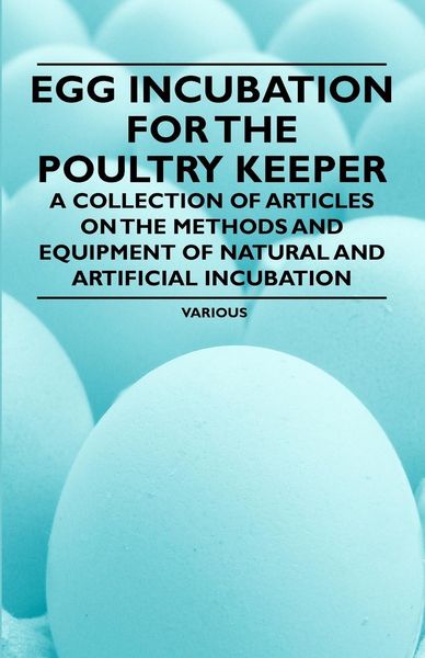 Produktbild: Egg Incubation for the Poultry Keeper - A Collection of Articles on the Methods and Equipment of Natural and Artificial Incubation