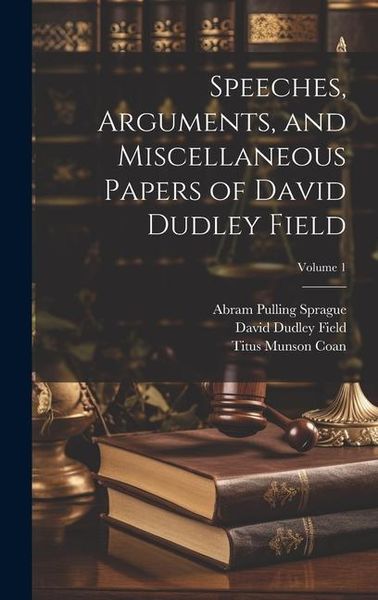 Produktbild: Speeches, Arguments, and Miscellaneous Papers of David Dudley Field; Volume 1