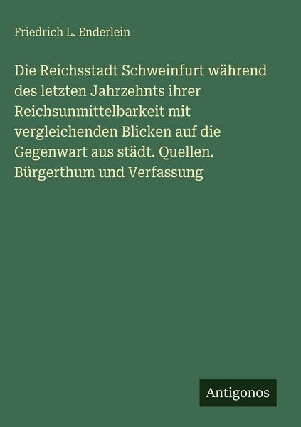 Produktbild: Die Reichsstadt Schweinfurt w&auml;hrend des letzten Jahrzehnts ihrer Reichsunmittelbarkeit mit vergleichenden Blicken auf die Gegenwart aus st&auml;dt. Quellen