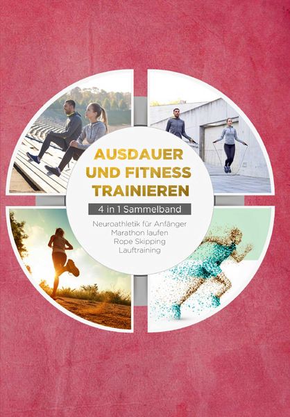 Produktbild: Ausdauer und Fitness trainieren - 4 in 1 Sammelband: Lauftraining | Neuroathletik f&uuml;r Anf&auml;nger | Marathon laufen | Rope Skipping