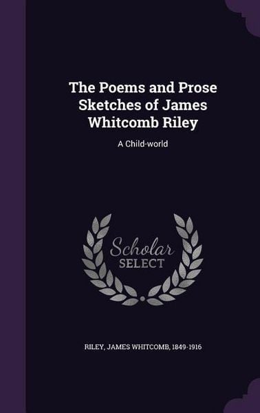 Produktbild: The Poems and Prose Sketches of James Whitcomb Riley: A Child-world