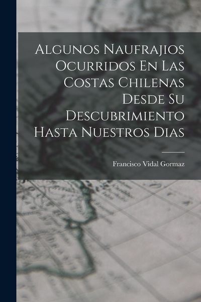 Produktbild: Algunos Naufrajios Ocurridos En Las Costas Chilenas Desde Su Descubrimiento Hasta Nuestros Dias