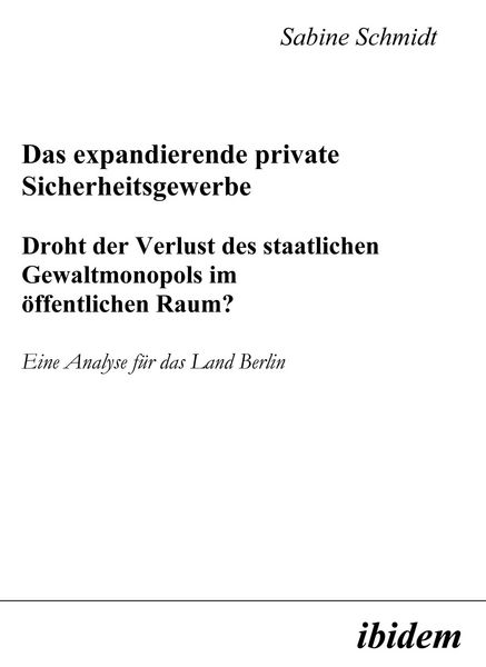 Produktbild: Das expandierende private Sicherheitsgewerbe. Droht der Verlust des staatlichen Gewaltmonopols im &ouml;ffentlichen Raum?