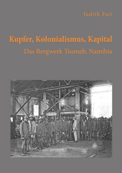 Produktbild: Kupfer, Kolonialismus, Kapital. Das Bergwerk Tsumeb, Namibia