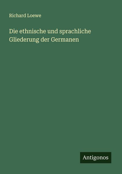 Die ethnische und sprachliche Gliederung der Germanen, Taschenbuch von Richard Loewe, Antigonos Verlag, 9783563164860