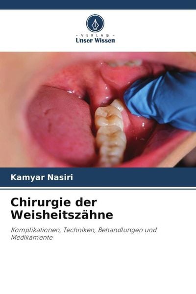 Chirurgie der Weisheitszähne, Taschenbuch von Kamyar Nasiri, Verlag Unser Wissen, 9786205998045