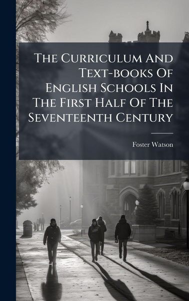 Produktbild: The Curriculum And Text-books Of English Schools In The First Half Of The Seventeenth Century