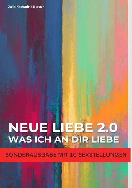 Produktbild: NEUE LIEBE 2.0 - Was ich an dir liebe - Lustige Liebeserkl&auml;rung zum Verschenken - Wahrheit oder Pflicht f&uuml;r Paare - SONDERAUSGABE MIT SEXSTELLUNGEN