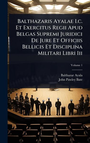 Produktbild: Balthazaris Ayalae I.c. Et Exercitus Regii Apud Belgas Supremi Juridici De Jure Et Officiis Bellicis Et Disciplina Militari Libri Iii