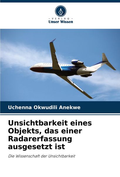 Unsichtbarkeit eines Objekts, das einer Radarerfassung ausgesetzt ist, Taschenbuch von Uchenna Okwudili Anekwe, Verlag Unser Wissen, 9786207898572