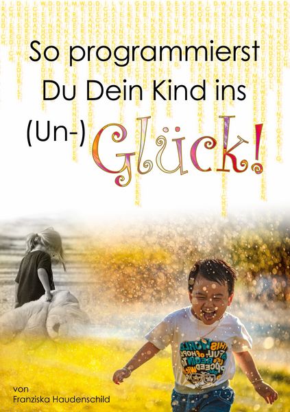 Produktbild: So programmierst Du Dein Kind ins (Un-)Gl&uuml;ck!