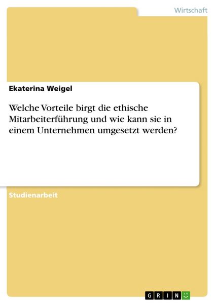 Produktbild: Welche Vorteile birgt die ethische Mitarbeiterf&uuml;hrung und wie kann sie in einem Unternehmen umgesetzt werden?