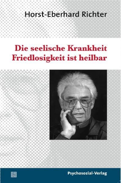 Die seelische Krankheit Friedlosigkeit ist heilbar, Taschenbuch von Horst-Eberhard Richter, Psychosozial, 9783898068369