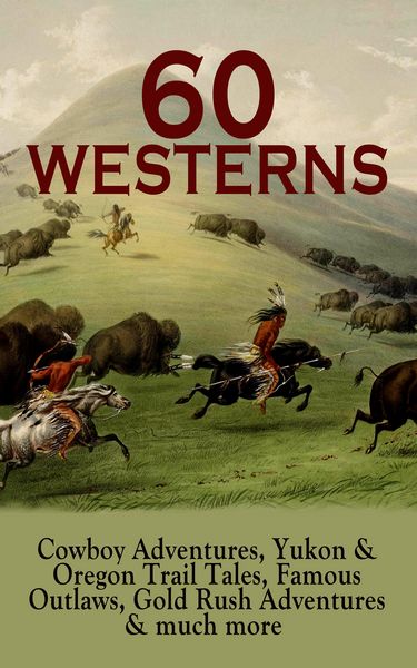 Produktbild: 60 WESTERNS: Cowboy Adventures, Yukon & Oregon Trail Tales, Famous Outlaws, Gold Rush Adventures