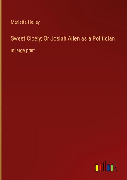 Produktbild: Sweet Cicely; Or Josiah Allen as a Politician
