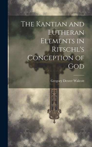 Produktbild: The Kantian and Lutheran Elements in Ritschl's Conception of God