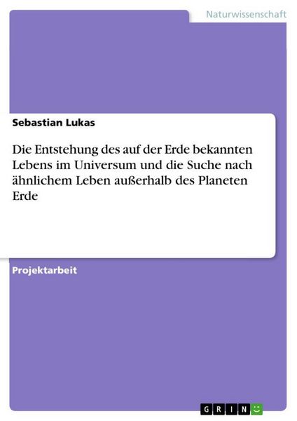 Produktbild: Die Entstehung des auf der Erde bekannten Lebens im Universum und die Suche nach &auml;hnlichem Leben au&szlig;erhalb des Planeten Erde