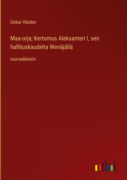 Produktbild: Maa-orja; Kertomus Aleksanteri I, sen hallituskaudelta Wen&auml;j&auml;ll&auml;