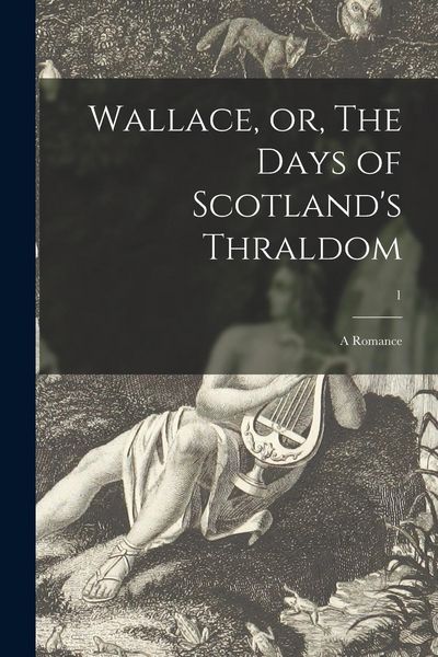 Produktbild: Wallace, or, The Days of Scotland's Thraldom: a Romance; 1