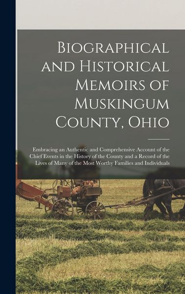 Produktbild: Biographical and Historical Memoirs of Muskingum County, Ohio; Embracing an Authentic and Comprehensive Account of the Chief Events in the History of