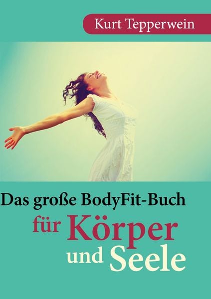 Das große BodyFit-Buch für Körper und Seele, Taschenbuch von Kurt Tepperwein, BoD – Books on Demand, 9783819248054