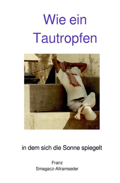 Wie ein Tautropfen, Taschenbuch von Franz Smagacz-Allramseder, Epubli, 9783752935820