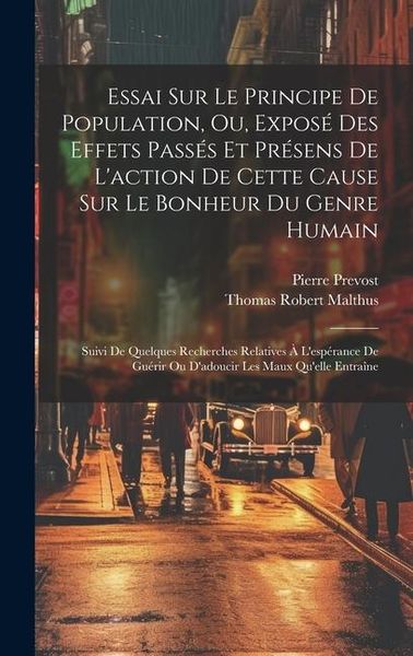Produktbild: Essai Sur Le Principe De Population, Ou, Expos&eacute; Des Effets Pass&eacute;s Et Pr&eacute;sens De L'action De Cette Cause Sur Le Bonheur Du Genre Humain