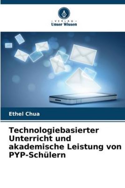 Technologiebasierter Unterricht und akademische Leistung von PYP-Schülern, Taschenbuch von Ethel Chua, Verlag Unser Wissen, 9786205379363