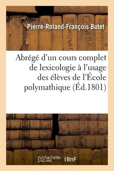 Produktbild: Abr&eacute;g&eacute; d'Un Cours Complet de Lexicologie &Agrave; l'Usage Des &Eacute;l&egrave;ves de l'&Eacute;cole Polymathique (&Eacute;d.1801)