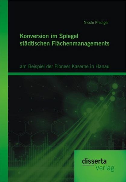 Produktbild: Konversion im Spiegel st&auml;dtischen Fl&auml;chenmanagements: am Beispiel der Pioneer Kaserne in Hanau