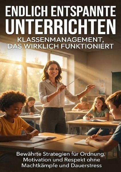Produktbild: Endlich entspannt unterrichten: Klassenmanagement, das wirklich funktioniert