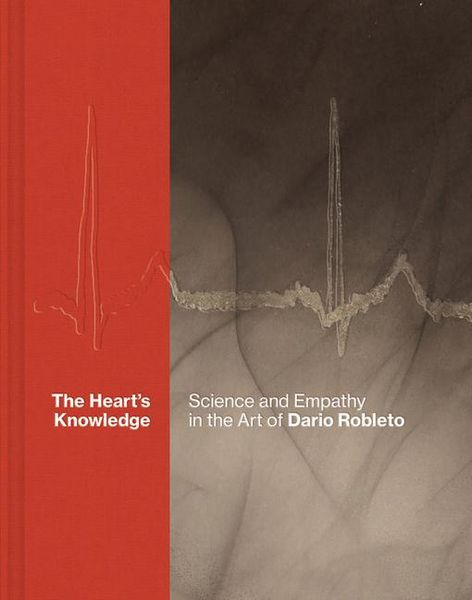 Produktbild: The Heart's Knowledge: Science and Empathy in the Art of Dario Robleto