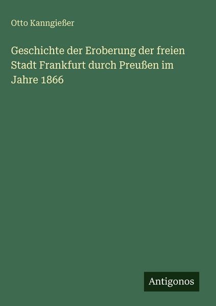Produktbild: Geschichte der Eroberung der freien Stadt Frankfurt durch Preu&szlig;en im Jahre 1866