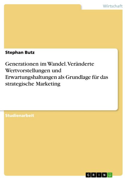 Produktbild: Generationen im Wandel. Ver&auml;nderte Wertvorstellungen und Erwartungshaltungen als Grundlage f&uuml;r das strategische Marketing