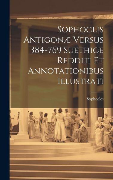 Produktbild: Sophoclis Antigon&aelig; Versus 384-769 Suethice Redditi et Annotationibus Illustrati [microform]
