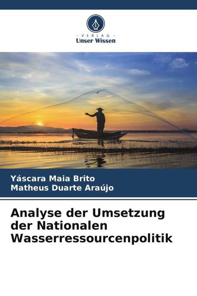 Analyse der Umsetzung der Nationalen Wasserressourcenpolitik, Taschenbuch von Yáscara Maia Brito , Matheus Duarte Araújo, Verlag Unser Wissen,