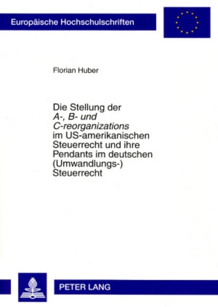 Die Stellung der «A-, B- und C-reorganizations» im US-amerikanischen Steuerrecht und ihre Pendants im deutschen (Umwandlungs-)Steuerrecht, Taschenbuch