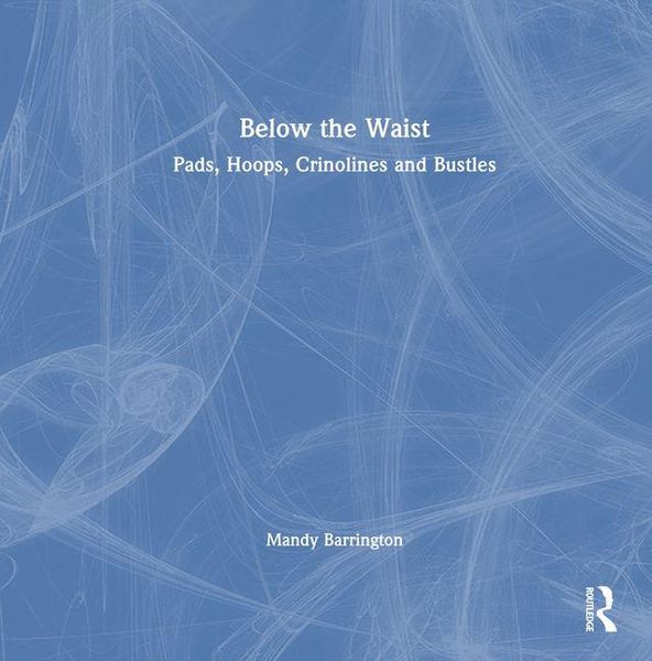 Produktbild: Below the Waist: Pads, Hoops, Crinolines and Bustles