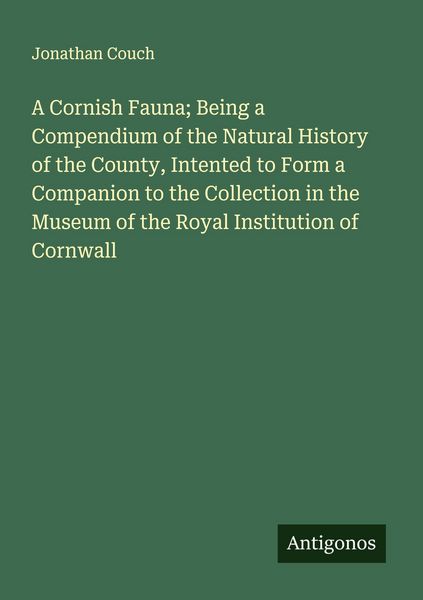 Produktbild: A Cornish Fauna; Being a Compendium of the Natural History of the County, Intented to Form a Companion to the Collection in the Museum of the Royal In