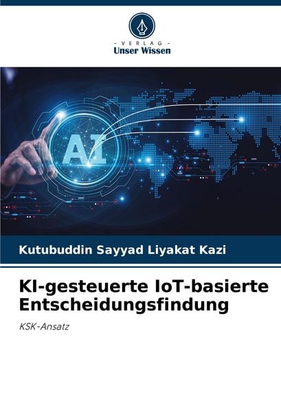 KI-gesteuerte IoT-basierte Entscheidungsfindung, Taschenbuch von Kutubuddin Sayyad Liyakat Kazi, Verlag Unser Wissen, 9786208596804