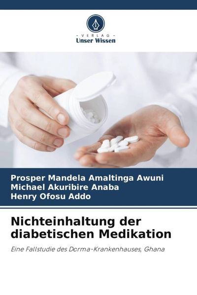 Nichteinhaltung der diabetischen Medikation, Taschenbuch von Prosper Mandela Amaltinga Awuni , Michael Akuribire Anaba , Henry Ofosu Addo, Verlag