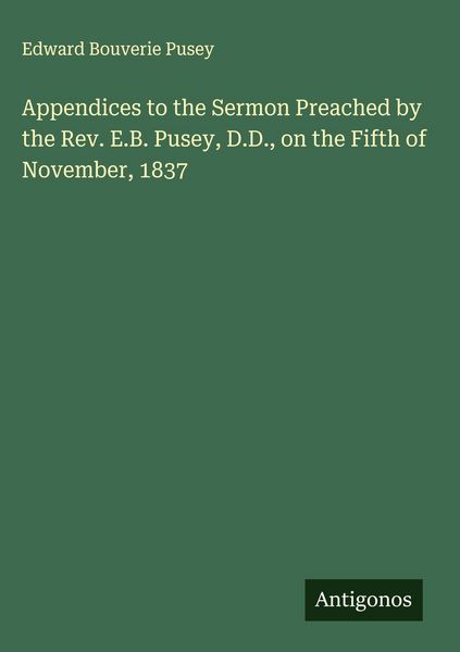 Produktbild: Appendices to the Sermon Preached by the Rev. E.B. Pusey, D.D., on the Fifth of November, 1837