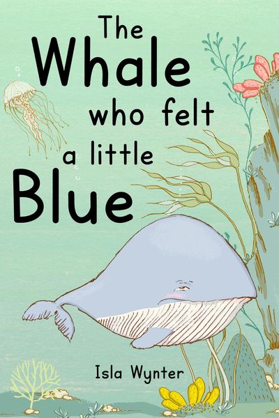 The Whale Who Felt a Little Blue: A Picture Book About Depression