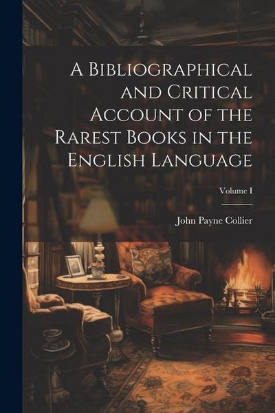 Produktbild: A Bibliographical and Critical Account of the Rarest Books in the English Language; Volume I