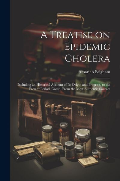 Produktbild: A Treatise on Epidemic Cholera; Including an Historical Account of Its Origin and Progress, to the Present Period. Comp. From the Most Authentic Sourc