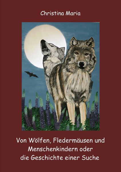 Von Wölfen, Fledermäusen und Menschenkindern oder die Geschichte einer Suche, Taschenbuch von Christina Maria, BoD – Books on Demand, 9783749435470