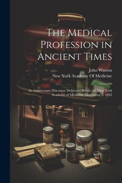 Produktbild: The Medical Profession in Ancient Times: An Anniversary Discourse Delivered Before the New York Academy of Medicine, November 7, 1855