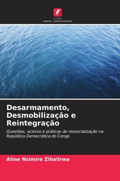 Produktbild: Nsimire Zihalirwa, A: Desarmamento, Desmobiliza&ccedil;&atilde;o e Reinteg