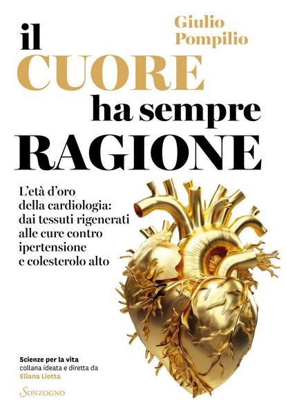 Produktbild: Il cuore ha sempre ragione. L'et&agrave; d'oro della cardiologia: dai tessuti rigenerati alle cure contro ipertensione e colesterolo alto