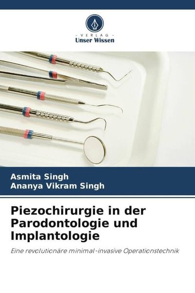 Piezochirurgie in der Parodontologie und Implantologie, Taschenbuch von Asmita Singh , Ananya Vikram Singh, Verlag Unser Wissen, 9786205042786
